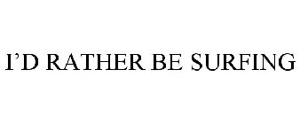 I'D RATHER BE SURFING