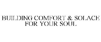 BUILDING COMFORT AND SOLACE FOR YOUR SOUL