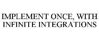IMPLEMENT ONCE, WITH INFINITE INTEGRATIONS