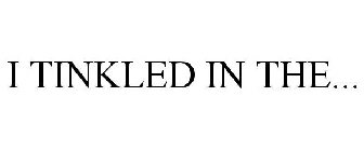 I TINKLED IN THE...