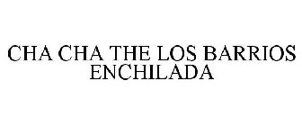 CHA CHA THE LOS BARRIOS ENCHILADA