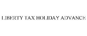 LIBERTY TAX HOLIDAY ADVANCE