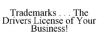 TRADEMARKS . . . THE DRIVERS LICENSE OF YOUR BUSINESS!