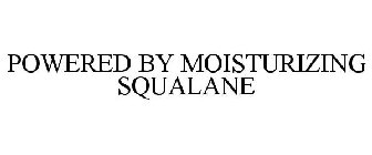 POWERED BY MOISTURIZING SQUALANE