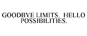 GOODBYE LIMITS. HELLO POSSIBILITIES.