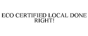 ECO CERTIFIED LOCAL DONE RIGHT!