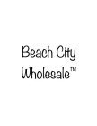 BEACH CITY WHOLESALE