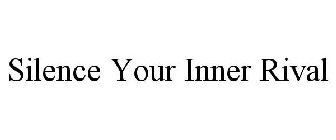 SILENCE YOUR INNER RIVAL