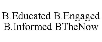 B.EDUCATED B.ENGAGED B.INFORMED BTHENOW