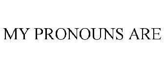 MY PRONOUNS ARE