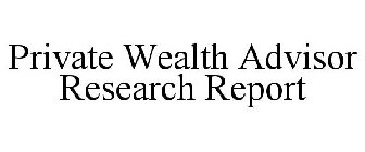 PRIVATE WEALTH ADVISOR RESEARCH REPORT