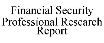 FINANCIAL SECURITY PROFESSIONAL RESEARCH REPORT