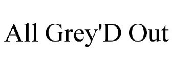 ALL GREY'D OUT