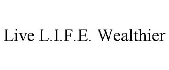 LIVE L.I.F.E. WEALTHIER