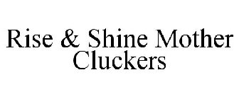 RISE & SHINE MOTHER CLUCKERS