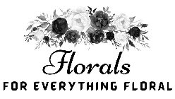 FLORALS FOR EVERYTHING FLORAL