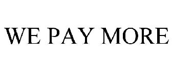 WE PAY MORE