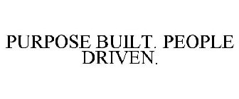 PURPOSE BUILT. PEOPLE DRIVEN.