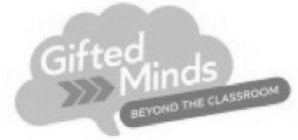 GIFTED MINDS BEYOND THE CLASSROOM