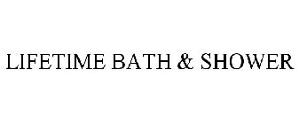 LIFETIME BATH & SHOWER