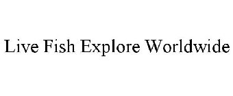 LIVE FISH EXPLORE WORLDWIDE