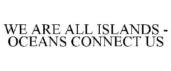 WE ARE ALL ISLANDS - OCEANS CONNECT US