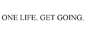 ONE LIFE. GET GOING.