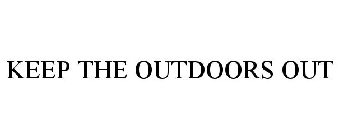 KEEP THE OUTDOORS OUT