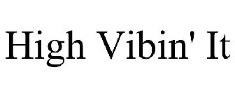 HIGH VIBIN' IT