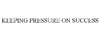 KEEPING PRESSURE ON SUCCESS