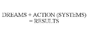 DREAMS + ACTION (SYSTEMS) = RESULTS