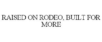 RAISED ON RODEO, BUILT FOR MORE