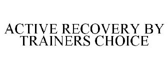 ACTIVE RECOVERY BY TRAINERS CHOICE