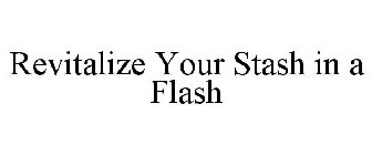 REVITALIZE YOUR STASH IN A FLASH