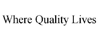 WHERE QUALITY LIVES