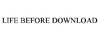 LIFE BEFORE DOWNLOAD
