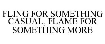 FLING FOR SOMETHING CASUAL, FLAME FOR SOMETHING MORE