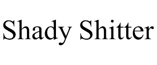 SHADY SHITTER