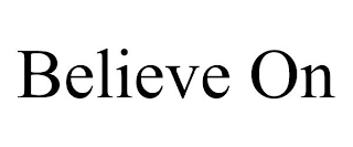 BELIEVE ON