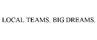 LOCAL TEAMS. BIG DREAMS.