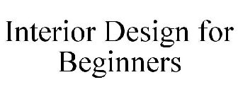 INTERIOR DESIGN FOR BEGINNERS
