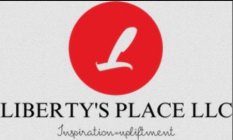 L LIBERTY'S PLACE LLC INSPIRATION -UPLIFTMENT