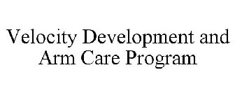 VELOCITY DEVELOPMENT AND ARM CARE PROGRAM