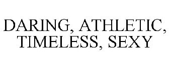 DARING, ATHLETIC, TIMELESS, SEXY
