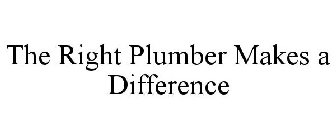 THE RIGHT PLUMBER MAKES A DIFFERENCE