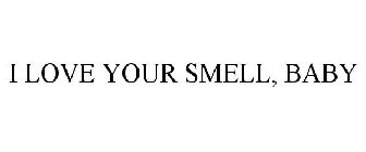 I LOVE YOUR SMELL, BABY