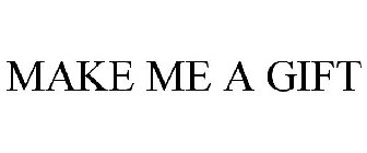 MAKE ME A GIFT