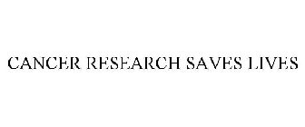 CANCER RESEARCH SAVES LIVES