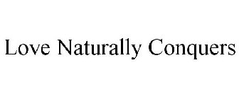 LOVE NATURALLY CONQUERS