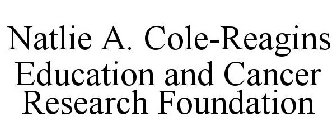 NATLIE A. COLE-REAGINS EDUCATION AND CANCER RESEARCH FOUNDATION